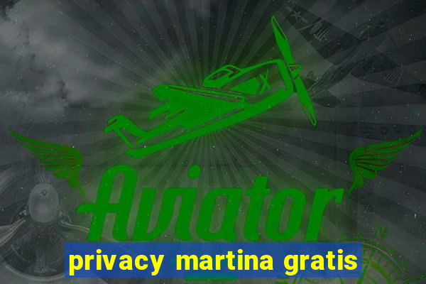 privacy martina gratis